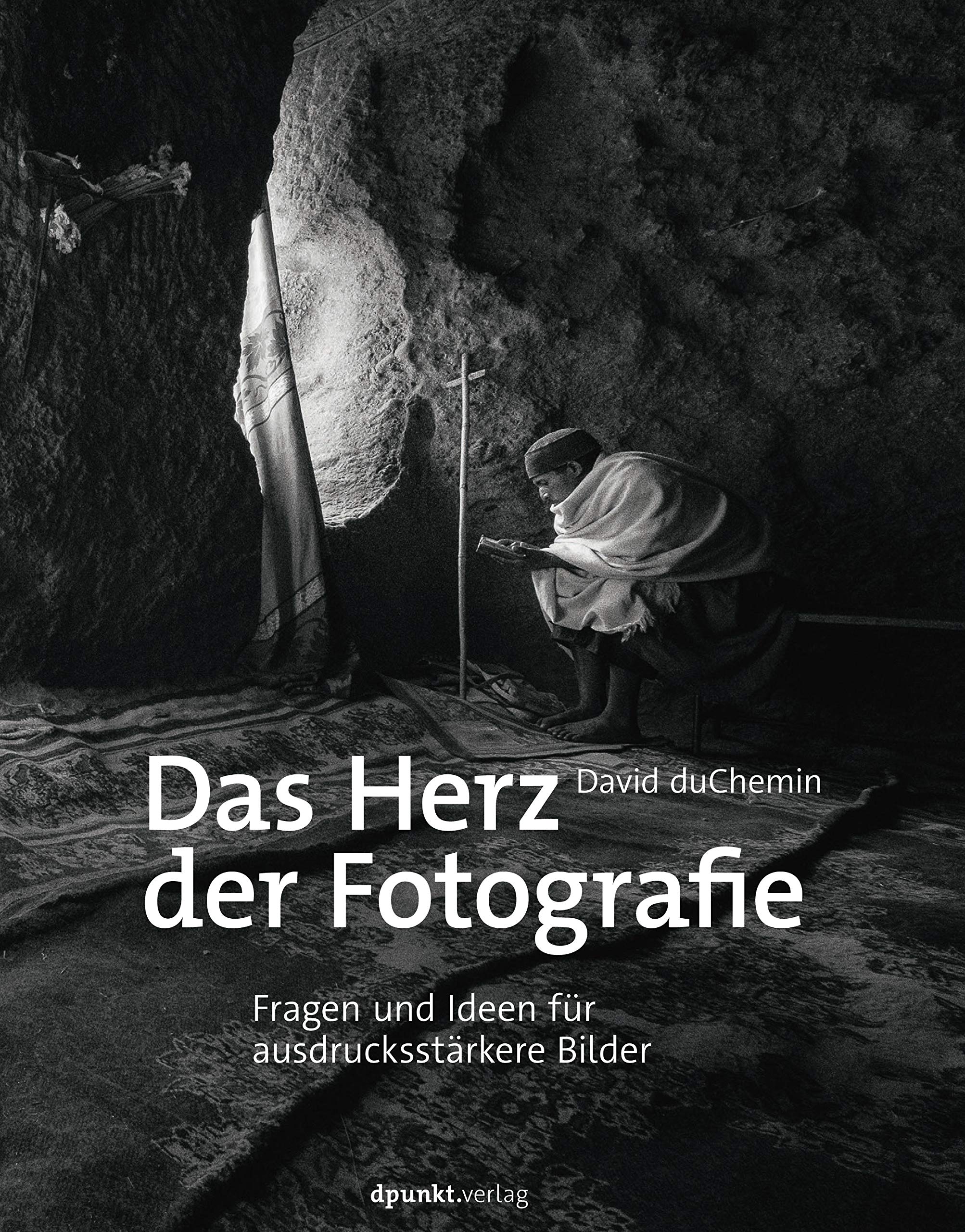 Das Herz der Fotografie, Autor: David DuChemin Verlag: dpunkt Verlag
