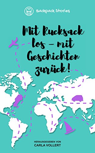 Backpack Stories: Mit Rucksack los - mit Geschichten zurück, Autor: Carla Vollert Verlag: Kindle
